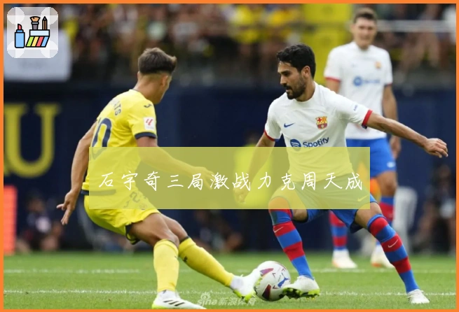 石宇奇三局激战力克周天成