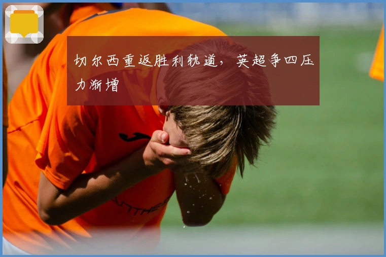 切尔西重返胜利轨道，英超争四压力渐增