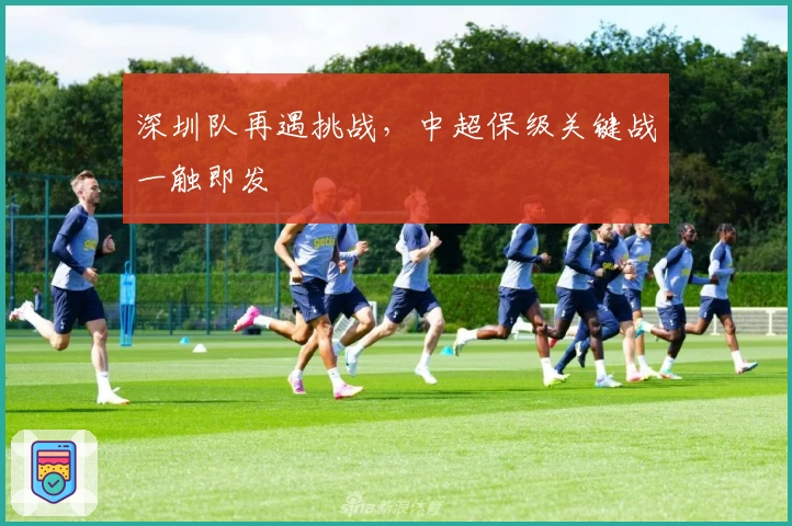 深圳队再遇挑战，中超保级关键战一触即发