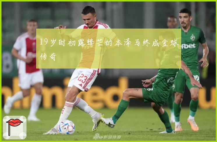 19岁时初露锋芒的本泽马终成金球传奇