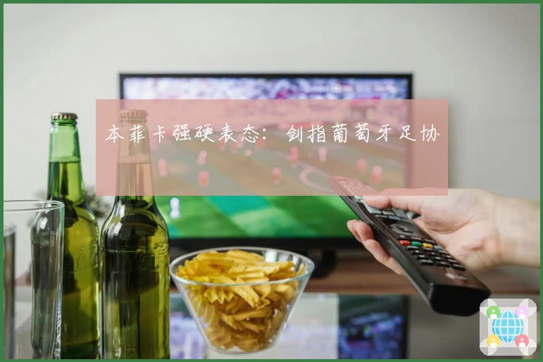 本菲卡强硬表态：剑指葡萄牙足协